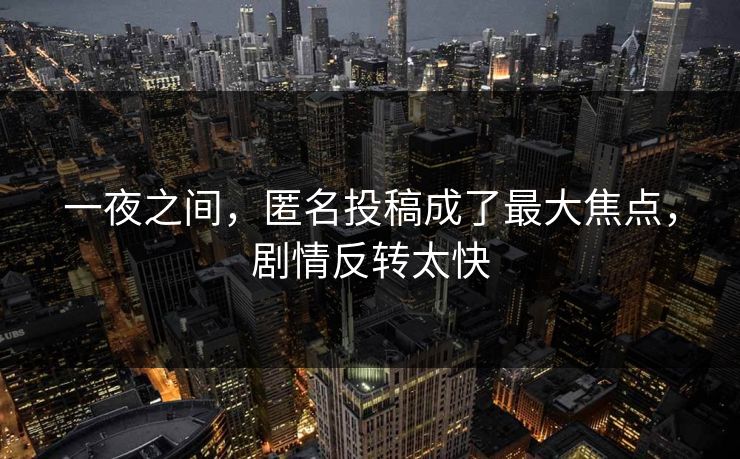 一夜之间，匿名投稿成了最大焦点，剧情反转太快